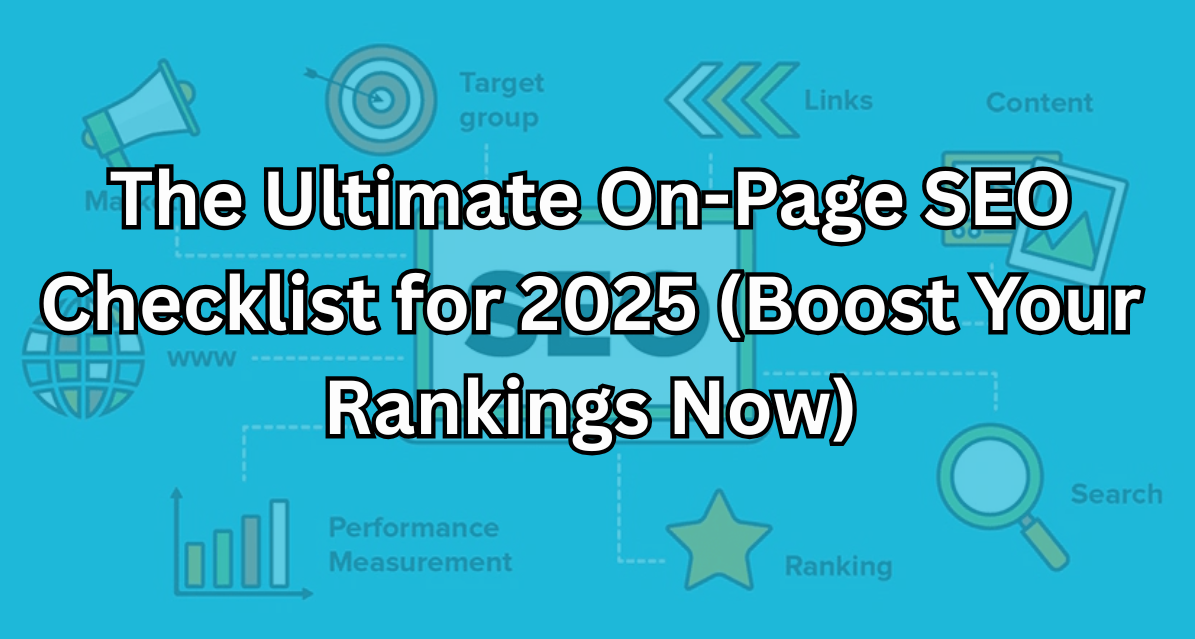The Ultimate On-Page SEO Checklist for 2025 (Boost Your Rankings Now)